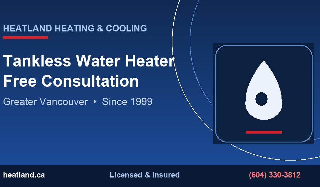 Tankless Water Heater Free Consultation in Greater Vancouver — HeatLand Heating & Cooling licensed HVAC technicians