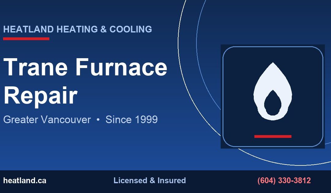 Trane Furnace Repair in Greater Vancouver — HeatLand Heating & Cooling licensed HVAC technicians