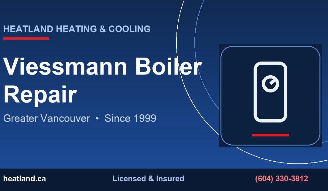 Viessmann Boiler Repair in Greater Vancouver — HeatLand Heating & Cooling licensed HVAC technicians