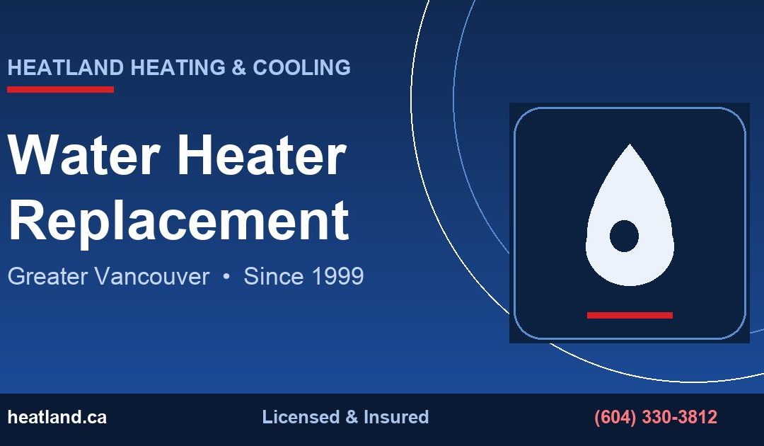 Water Heater Replacement in Greater Vancouver — HeatLand Heating & Cooling licensed HVAC technicians